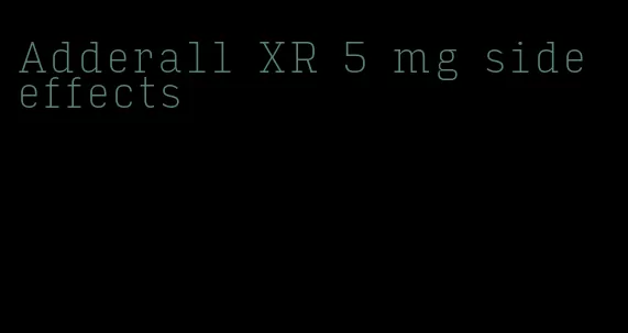 Adderall XR 5 mg side effects