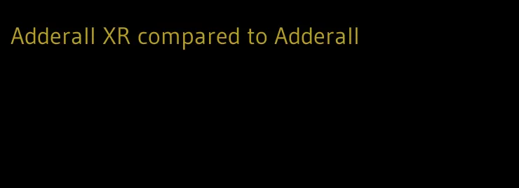 Adderall XR compared to Adderall