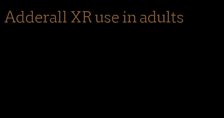 Adderall XR use in adults