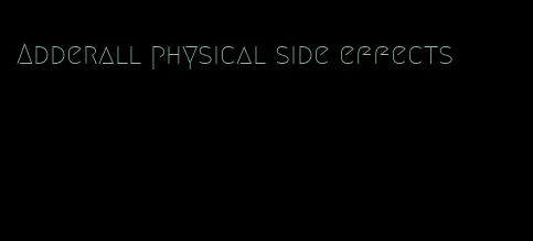 Adderall physical side effects