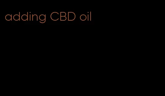 adding CBD oil