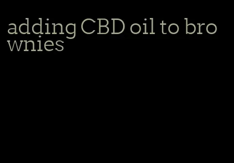 adding CBD oil to brownies