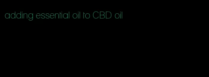 adding essential oil to CBD oil