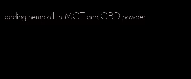 adding hemp oil to MCT and CBD powder