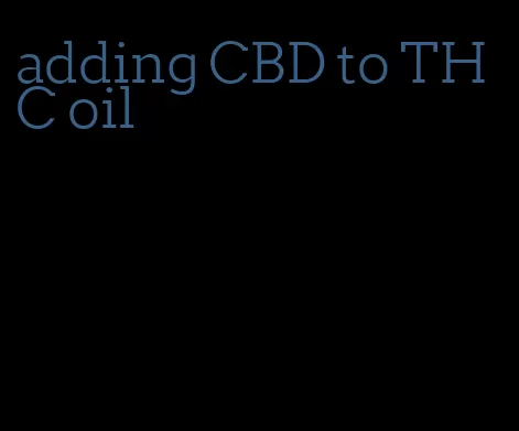 adding CBD to THC oil