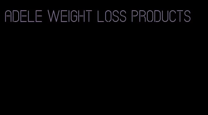 adele weight loss products