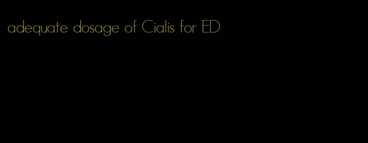 adequate dosage of Cialis for ED