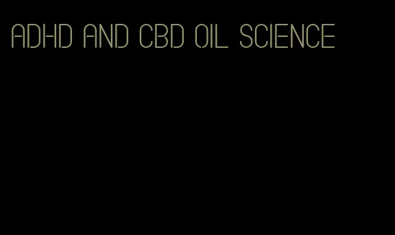 ADHD and CBD oil science