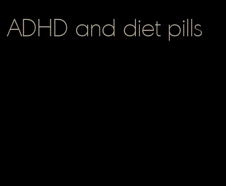 ADHD and diet pills