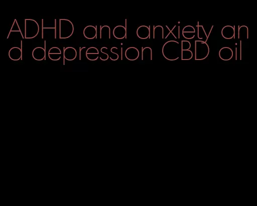 ADHD and anxiety and depression CBD oil