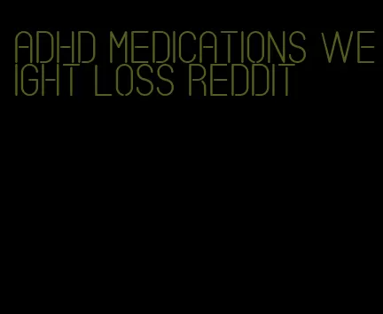 ADHD medications weight loss Reddit