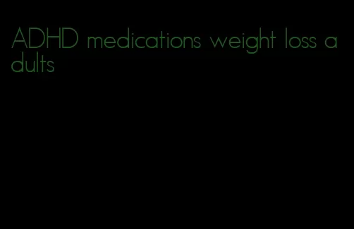 ADHD medications weight loss adults