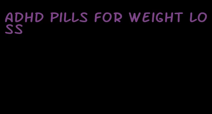 ADHD pills for weight loss