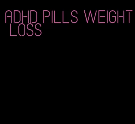 ADHD pills weight loss