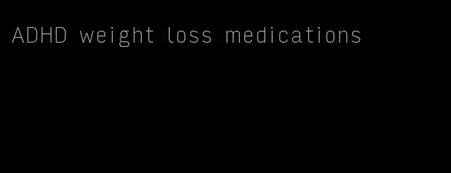 ADHD weight loss medications