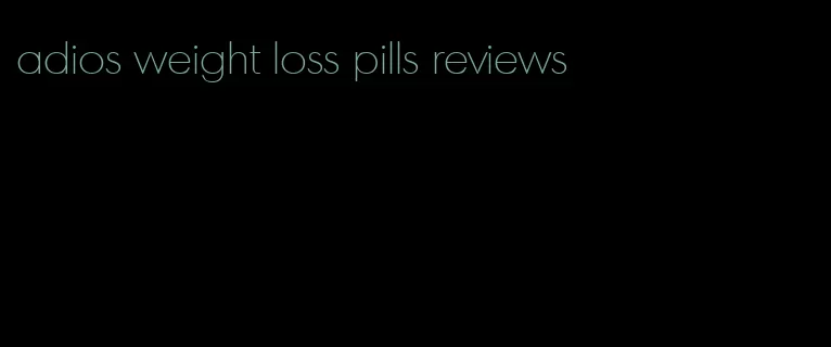 adios weight loss pills reviews