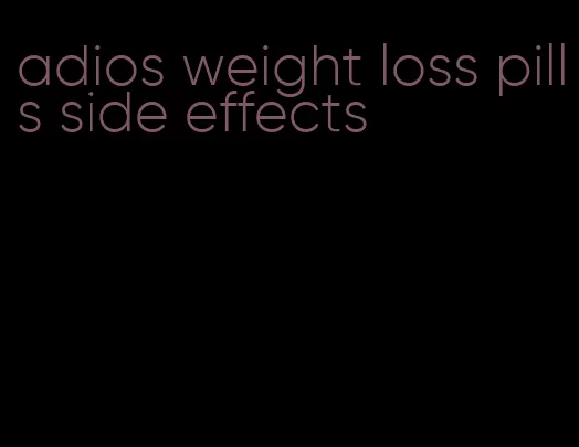 adios weight loss pills side effects