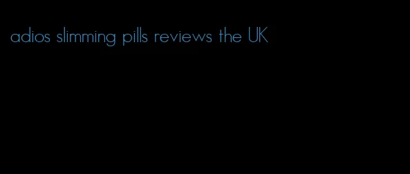 adios slimming pills reviews the UK