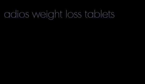 adios weight loss tablets