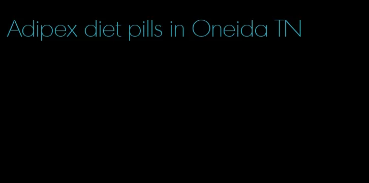 Adipex diet pills in Oneida TN