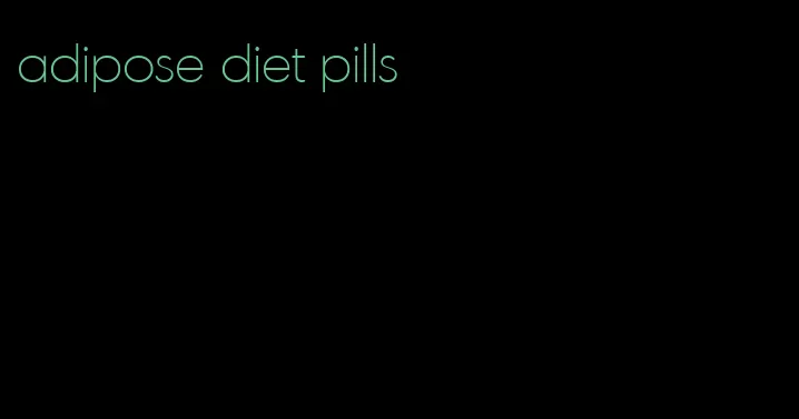 adipose diet pills