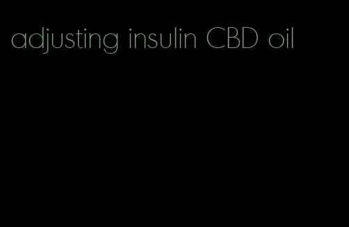 adjusting insulin CBD oil