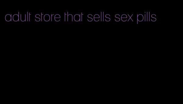 adult store that sells sex pills