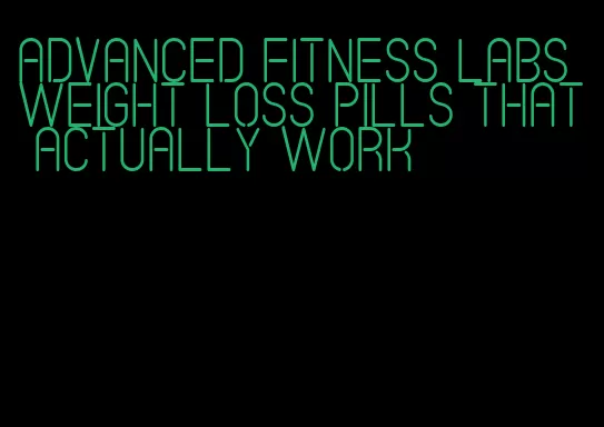 advanced fitness labs weight loss pills that actually work