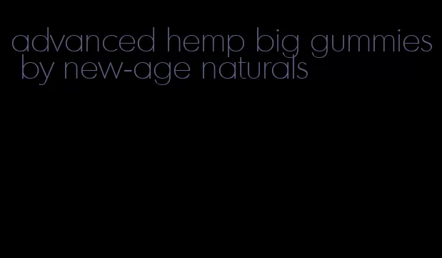 advanced hemp big gummies by new-age naturals