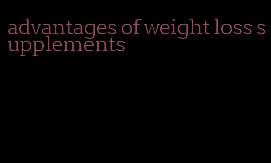 advantages of weight loss supplements