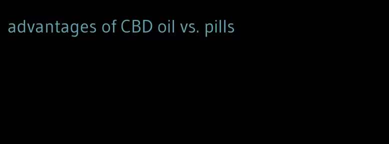 advantages of CBD oil vs. pills