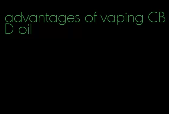 advantages of vaping CBD oil