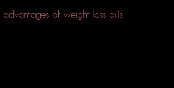 advantages of weight loss pills