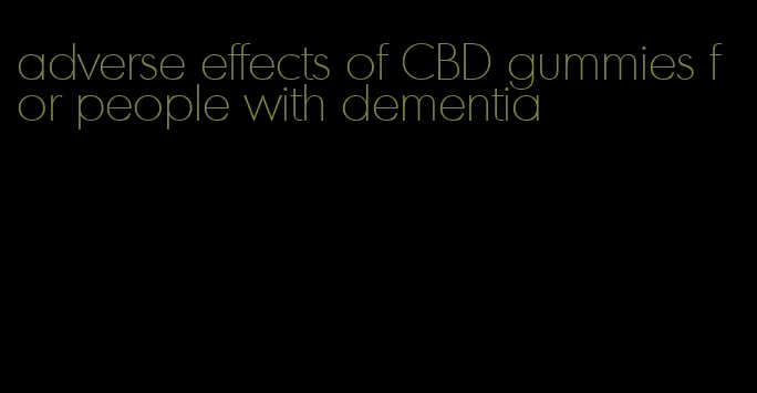 adverse effects of CBD gummies for people with dementia