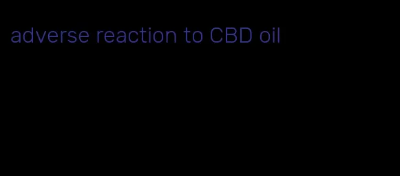 adverse reaction to CBD oil