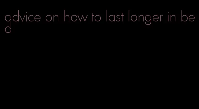 advice on how to last longer in bed