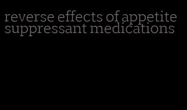 reverse effects of appetite suppressant medications