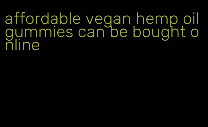 affordable vegan hemp oil gummies can be bought online