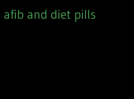 afib and diet pills