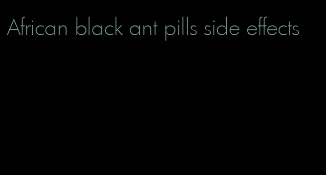 African black ant pills side effects