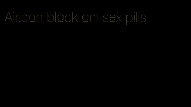 African black ant sex pills