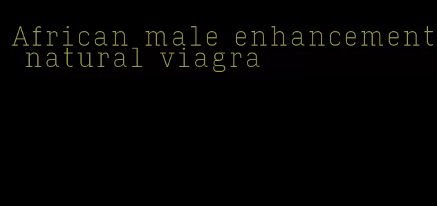 African male enhancement natural viagra