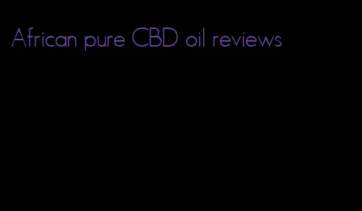 African pure CBD oil reviews