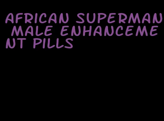 African superman male enhancement pills