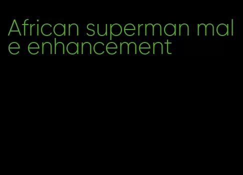 African superman male enhancement