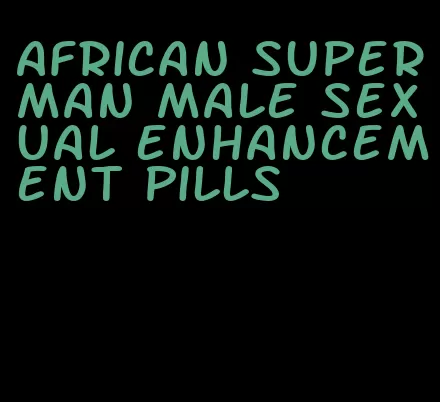 African superman male sexual enhancement pills