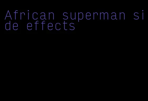 African superman side effects