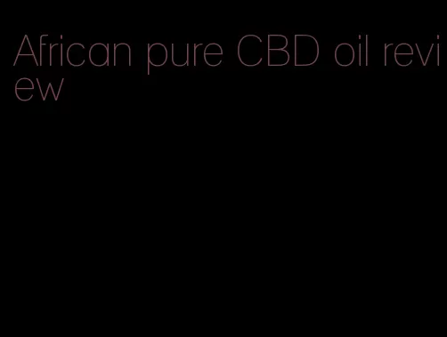 African pure CBD oil review