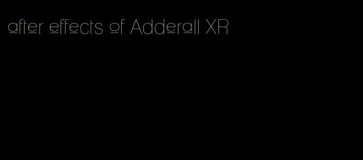 after effects of Adderall XR