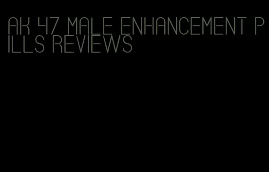 ak 47 male enhancement pills reviews